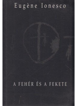Ionesco, Eugéne - A fehér és a fekete Ionesco, Eugéne - A fehér és a fekete, Budapest 2004 antikvár könyv