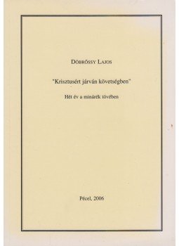 Döbrössy Lajos - "Krisztusért járván követségben" Döbrössy Lajos - "Krisztusért járván követségben", Pécel 2006 antikvár könyv