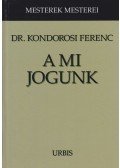 Kondorosi Ferenc Dr. - A mi jogunk