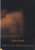 Bódis Kriszta - Mind ​csak idegenyebb úgy