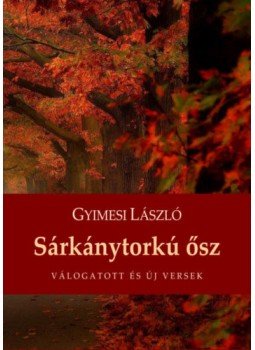 Gyimesi László - Sárkánytorkú ősz - Válogatott és új versek Gyimesi László - Sárkánytorkú ősz - Válogatott és új versek, Budapest 2018 antikvár könyv