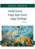 Jánosi András - Vedd észre, hogy épp most vagy boldog!