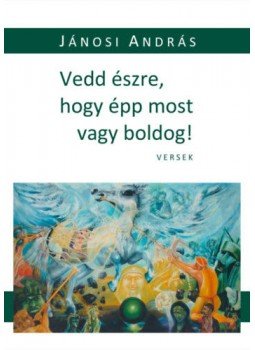 Jánosi András - Vedd észre, hogy épp most vagy boldog! Jánosi András - Vedd észre, hogy épp most vagy boldog!, null 2018 antikvár könyv
