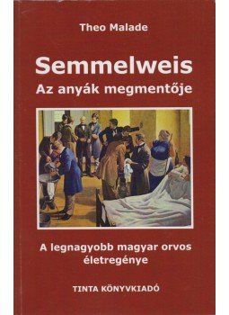 Theo Malade - Semmelweis, az anyák megmentője Theo Malade - Semmelweis, az anyák megmentője, Budapest 2018 antikvár könyv