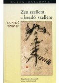 Sunrjú Szuzuki - Zen szellem, a kezdő szellem - Rögtönzöttt beszédek a zen meditációról