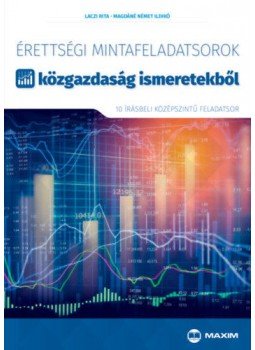 Laczi Rita, Magdáné Német Ildikó - Érettségi mintafeladatsorok közgazdaság ismeretekből (10 középszintű írásbeli feladatsor) - A 2017-től érvényes érettségi követelményrendszer alapján, Szeged 2018 antikvár könyv
