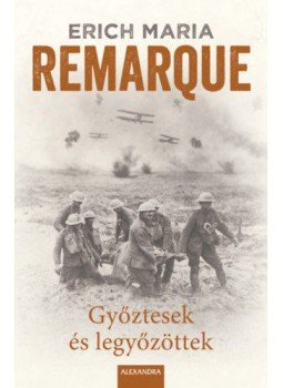 Erich Maria Remarque - Győztesek és legyőzöttek Erich Maria Remarque - Győztesek és legyőzöttek, Pécs 2018 antikvár könyv
