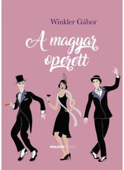 Winkler Gábor - A magyar operett Winkler Gábor - A magyar operett, Budapest 2018 antikvár könyv