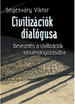 Segesváry Viktor - Civilizációk dialógusa - Bevezetés a civilizációk tanulmányozásába - Bevezetés a civilizációk tanulmányozásába, null 2010 antikvár könyv