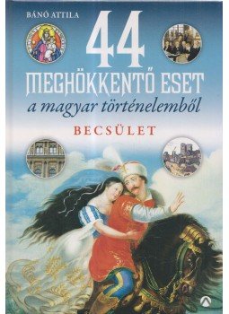 Bánó Attila - 44 meghökkentő eset a magyar történelemből. Becsület (dedikált) Bánó Attila - 44 meghökkentő eset a magyar történelemből. Becsület (dedikált), Budapest 2016 antikvár könyv