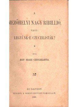  - A mezőhelyi nagy ribillió, vagy: legyünk-e czuczilisták?, Budapest 1898 antikvár könyv
