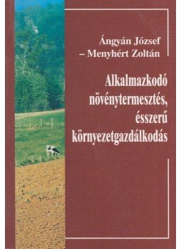 Ángyán József ,  Menyhért Zoltán - Alkalmazkodó növénytermesztés, ésszerű környezetgazdálkodás, Budapest 1997 antikvár könyv