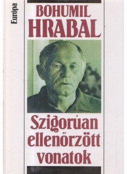 Bohumil Hrabal - Szigorúan ellenőrzött vonatok Bohumil Hrabal - Szigorúan ellenőrzött vonatok, Budapest 2004 antikvár könyv