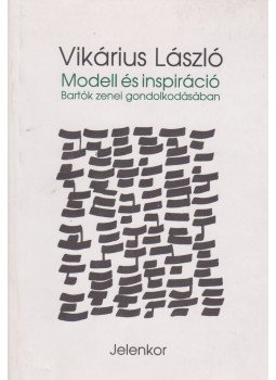 Vikárius László - Modell és inspiráció Bartók zenei gondolkodásában Vikárius László - Modell és inspiráció Bartók zenei gondolkodásában, Pécs 1999 antikvár könyv