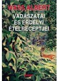 Wass Albert - Wass Albert vadászatai és erdélyi ételreceptjei
