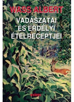 Wass Albert - Wass Albert vadászatai és erdélyi ételreceptjei Wass Albert - Wass Albert vadászatai és erdélyi ételreceptjei, null 2018 antikvár könyv