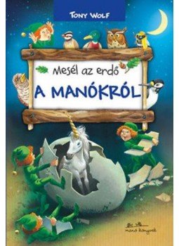 Tony Wolf - Mesél az erdő - A manókról Tony Wolf - Mesél az erdő - A manókról, Budapest 2018 antikvár könyv