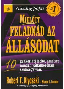 Sharon L. Lechter, Robert T. Kiyosaki - Mielőtt feladnád az állásodat - 10 gyakorlati lecke, amelyre minden vállalkozónak szüksége van, null 2006 antikvár könyv