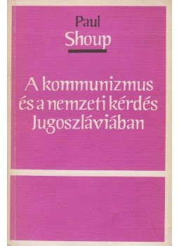 Paul Shoup - A kommunizmus és a nemzeti kérdés Jugoszláviában,  0 antikvár könyv