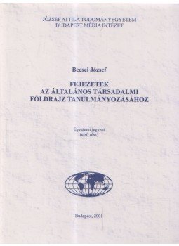Becsei József - Fejezetek az általános társadalmi földrajz tanulmányozásához I., Budapest 2001 antikvár könyv