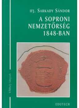 Ifj. Sarkady Sándor - A soproni nemzetőrség 1848-ban Ifj. Sarkady Sándor - A soproni nemzetőrség 1848-ban, Sopron 1998 antikvár könyv