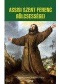 Assisi Szent Ferenc,Carol Kelly-Gangi - Assisi Szent Ferenc bölcsességei