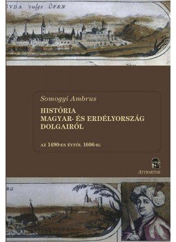 Somogyi Ambrus - História Magyar- és Erdélyország dolgairól I-II. kötet - Az 1490-es évtől 1606-ig, null 2013 antikvár könyv