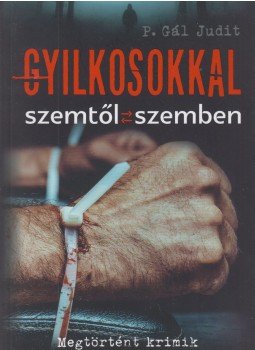 P. Gál Judit - Gyilkosokkal szemtől szemben P. Gál Judit - Gyilkosokkal szemtől szemben, Budapest 2018 antikvár könyv