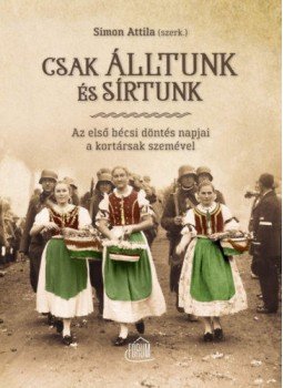 Simon Attila (szerk.) - Csakálltunk és sírtunk - Az első bécsi döntés napjai a kortársak szemével, null 2018 antikvár könyv