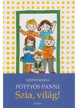 Szepes Mária - Pöttyös Panni - Szia, világ! Szepes Mária - Pöttyös Panni - Szia, világ!, Budapest 2009 antikvár könyv