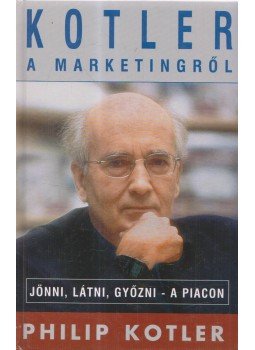 Kotler, Philip - Kotler a marketingről Kotler, Philip - Kotler a marketingről, Budapest 2000 antikvár könyv