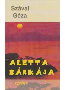 Szávai Géza - Aletta bárkája Szávai Géza - Aletta bárkája, Budapest 2018 antikvár könyv