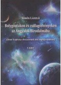 Sörös László - Bolygóutakon és csillagösvényeken az Angyalok Birodalmába I.