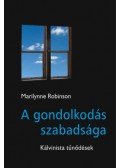 Marilynne Robinson - A gondolkodás szabadsága - Kálvinista tűnődések