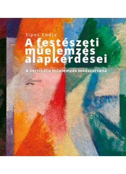 Sipos Endre - A festészeti műelemzés alapkérdései - A vertikális műelemzés módszertana, null 2018 antikvár könyv