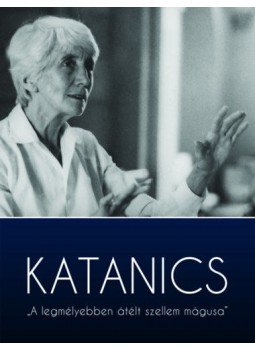 Gádor Ágnes, Herzka Ferenc, Szöllősy Ágnes, Végh Katalin - Katanics - A legmélyebben átélt szellem mágusa Gádor Ágnes, Herzka Ferenc, Szöllősy Ágnes, Végh Katalin - Katanics - A legmélyebben átélt szellem mágusa, Budapest 2018 antikvár könyv