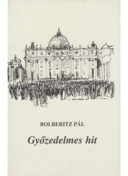 Bolberitz Pál - Győzedelmes hit Bolberitz Pál - Győzedelmes hit, Budapest 2005 antikvár könyv