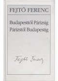 Fejtő Ferenc - Budapesttől Párizsig - Párizstól Budapestig