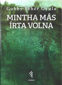 Gobby Fehér Gyula - Mintha más írta volna - Válogatott novellák Gobby Fehér Gyula - Mintha más írta volna - Válogatott novellák, null 2018 antikvár könyv