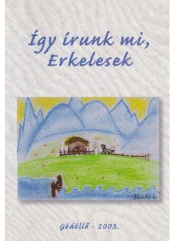 Lakatos Györgyné - Így írunk mi, Erkelesek Lakatos Györgyné - Így írunk mi, Erkelesek, Gödöllő 2003 antikvár könyv