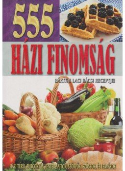 Bártfai László - 555 házi finomság Bártfai László - 555 házi finomság, Budapest 2013 antikvár könyv
