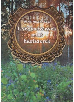 Varró Aladár Béla - Gyógynövények mint háziszerek Varró Aladár Béla - Gyógynövények mint háziszerek, 2007 antikvár könyv