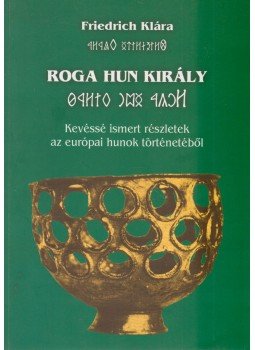 Friedrich Klára - Roga hun király Friedrich Klára - Roga hun király, Budapest 2009 antikvár könyv