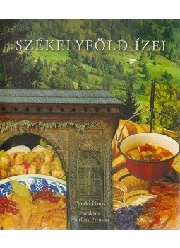 Pataki János, Patakiné Márkus Piroska - Székelyföld ízei Pataki János, Patakiné Márkus Piroska - Székelyföld ízei, Budapest 2006 antikvár könyv