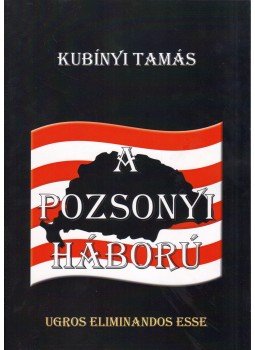 Kubínyi Tamás - A Pozsonyi Háború Kubínyi Tamás - A Pozsonyi Háború, 2016 antikvár könyv