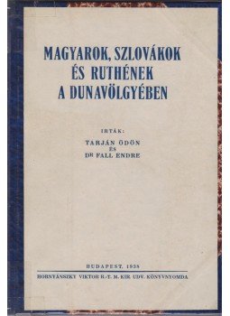 Tarján Ödön, Fall Endre Dr. - Magyarok, szlovákok és ruthének a Dunavölgyében., Budapest 1938 antikvár könyv