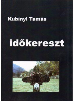 Kubínyi Tamás - Időkereszt Kubínyi Tamás - Időkereszt, 2018 antikvár könyv