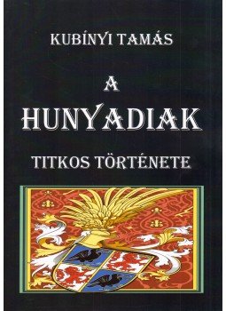 Kubínyi Tamás - A Hunyadiak titkos története Kubínyi Tamás - A Hunyadiak titkos története, 2017 antikvár könyv