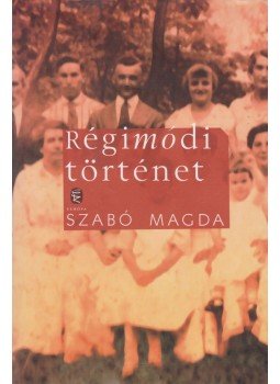 Szabó Magda - Régimódi történet Szabó Magda - Régimódi történet, Budapest 2012 antikvár könyv