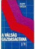 Ripp Géza - A válság gazdaságtana